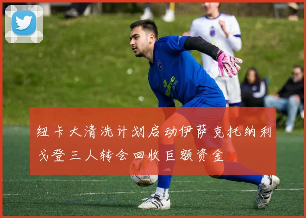 纽卡大清洗计划启动伊萨克托纳利戈登三人转会回收巨额资金