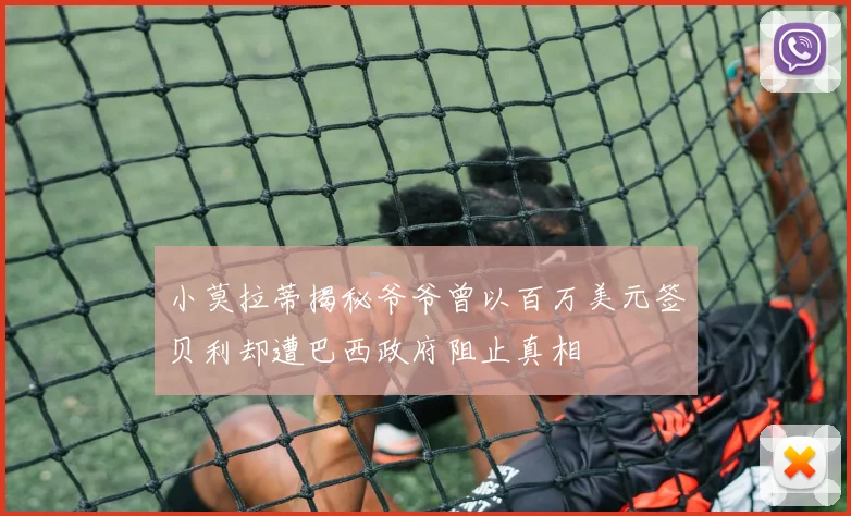小莫拉蒂揭秘爷爷曾以百万美元签贝利却遭巴西政府阻止真相